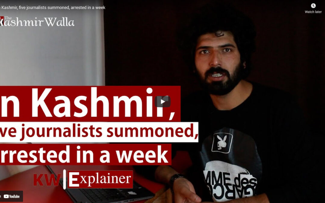 Watch | In Kashmir, five journalists summoned, arrested in a week